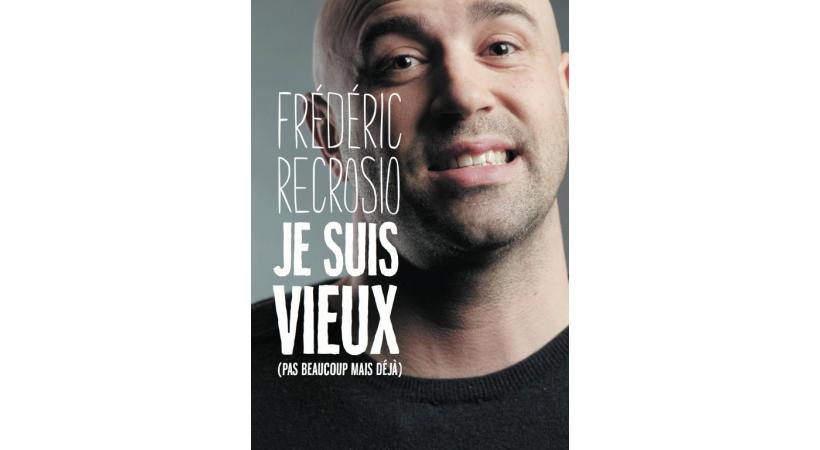  «Je suis vieux» un one man show de Frédéric Recrosio